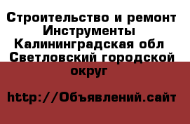 Строительство и ремонт Инструменты. Калининградская обл.,Светловский городской округ 